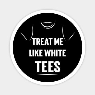 Treat Me Like White Tees Magnet